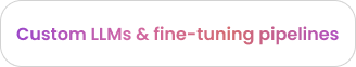 Custom LLMs & fine-tuning pipelines  Custom LLMs & fine-tuning pipelines
